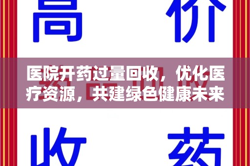 沈阳医院开药过量回收，优化医疗资源，共建绿色健康未来