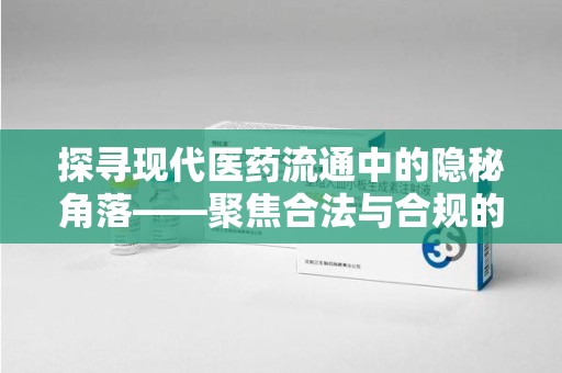 沈阳探寻现代医药流通中的隐秘角落——聚焦合法与合规的收药电话