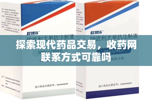 沈阳探索现代药品交易，收药网联系方式可靠吗