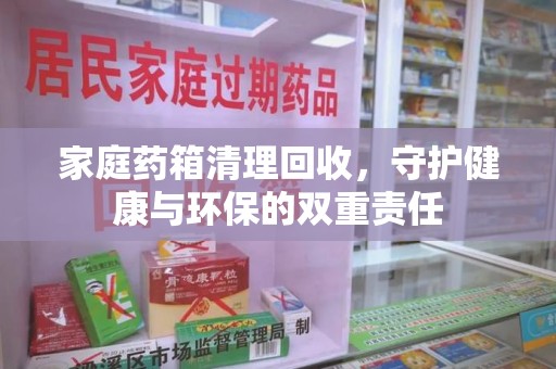 沈阳家庭药箱清理回收，守护健康与环保的双重责任