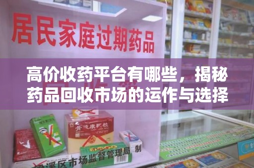 沈阳高价收药平台有哪些，揭秘药品回收市场的运作与选择