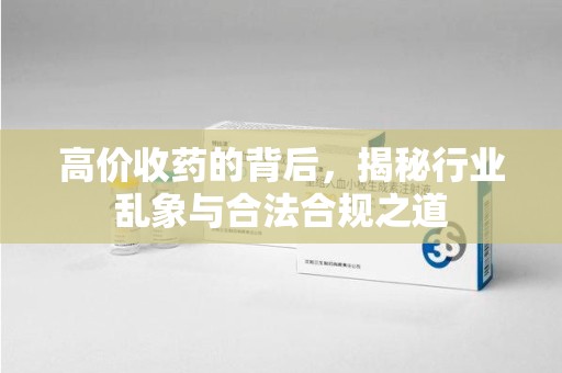 沈阳高价收药的背后，揭秘行业乱象与合法合规之道