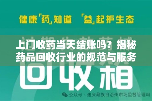 沈阳上门收药当天结账吗？揭秘药品回收行业的规范与服务
