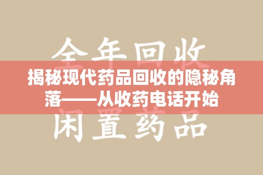 沈阳揭秘现代药品回收的隐秘角落——从收药电话开始