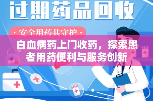 沈阳白血病药上门收药，探索患者用药便利与服务创新