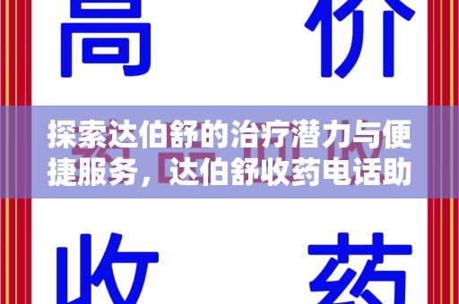 沈阳探索达伯舒的治疗潜力与便捷服务，达伯舒收药电话助力患者健康管理