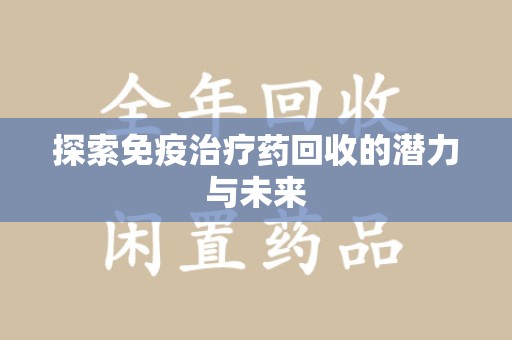 沈阳探索免疫治疗药回收的潜力与未来