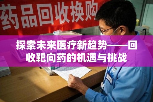 沈阳探索未来医疗新趋势——回收靶向药的机遇与挑战
