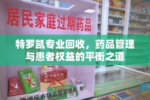 沈阳特罗凯专业回收，药品管理与患者权益的平衡之道
