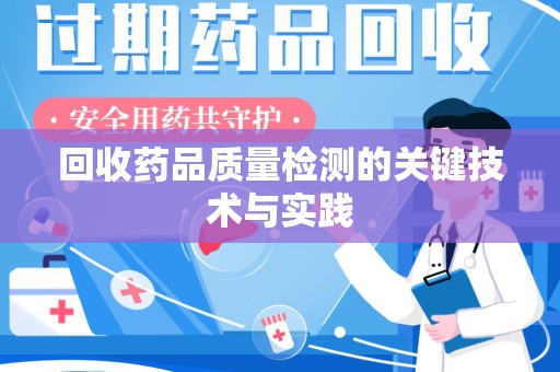 沈阳回收药品质量检测的关键技术与实践