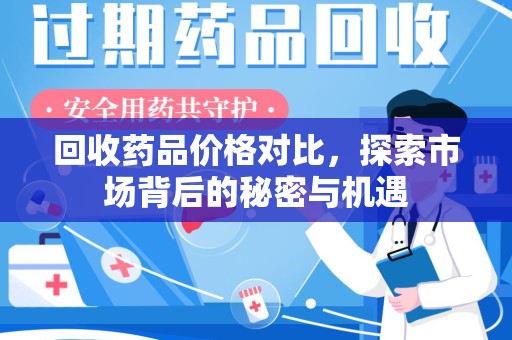 沈阳回收药品价格对比，探索市场背后的秘密与机遇