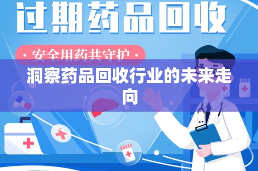 沈阳洞察药品回收行业的未来走向