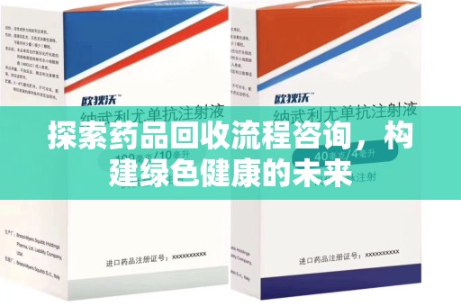沈阳探索药品回收流程咨询，构建绿色健康的未来