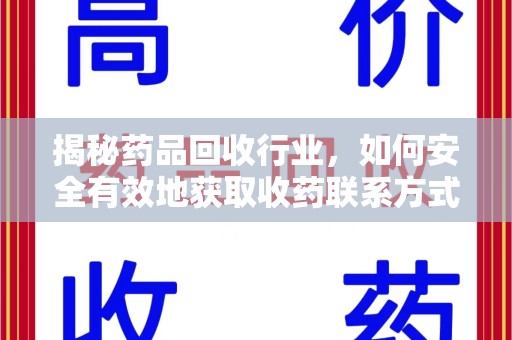 沈阳揭秘药品回收行业，如何安全有效地获取收药联系方式