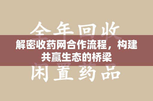 沈阳解密收药网合作流程，构建共赢生态的桥梁