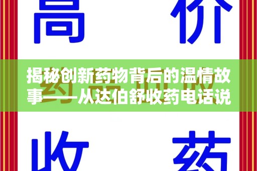 沈阳揭秘创新药物背后的温情故事——从达伯舒收药电话说起
