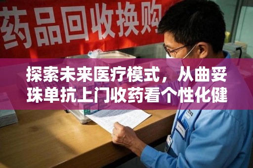 沈阳探索未来医疗模式，从曲妥珠单抗上门收药看个性化健康服务