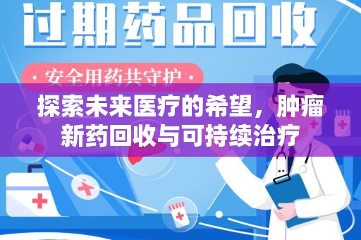 沈阳探索未来医疗的希望，肿瘤新药回收与可持续治疗