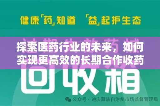 沈阳探索医药行业的未来，如何实现更高效的长期合作收药机制