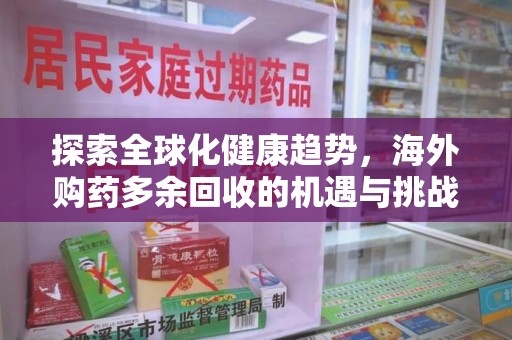 沈阳探索全球化健康趋势，海外购药多余回收的机遇与挑战