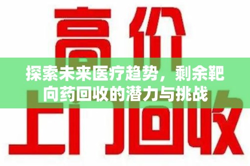 沈阳探索未来医疗趋势，剩余靶向药回收的潜力与挑战