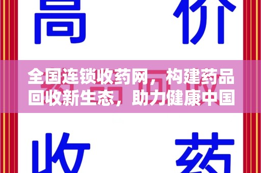 沈阳全国连锁收药网，构建药品回收新生态，助力健康中国