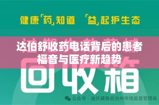 沈阳达伯舒收药电话背后的患者福音与医疗新趋势