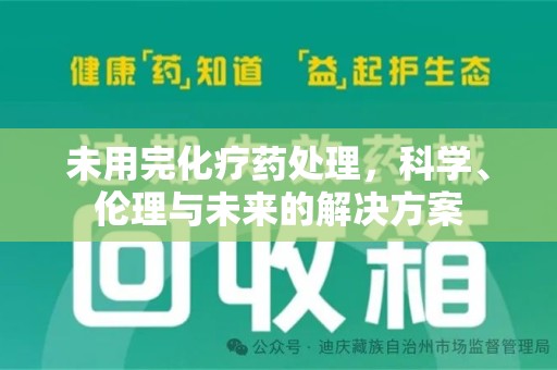 沈阳未用完化疗药处理，科学、伦理与未来的解决方案
