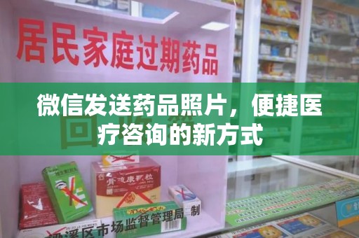 沈阳微信发送药品照片，便捷医疗咨询的新方式