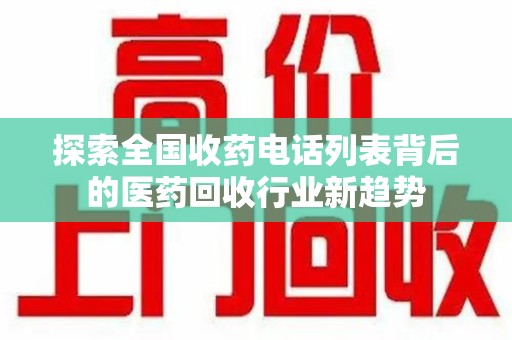 沈阳探索全国收药电话列表背后的医药回收行业新趋势