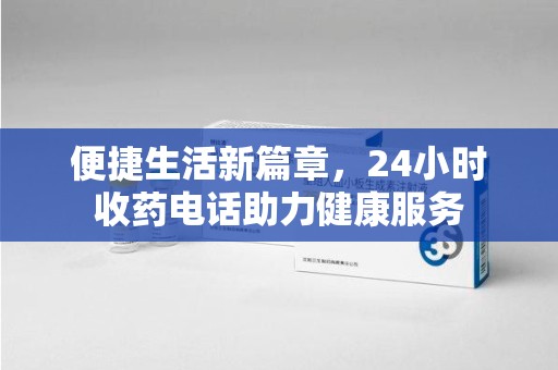 沈阳便捷生活新篇章，24小时收药电话助力健康服务