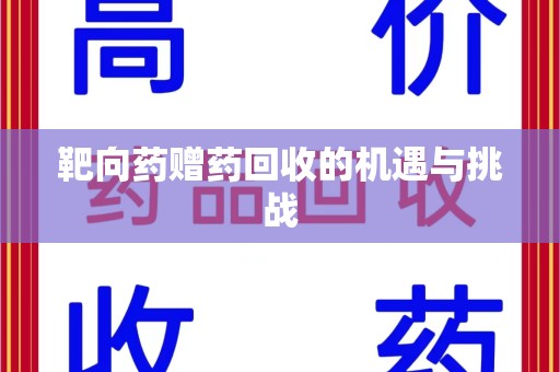 沈阳靶向药赠药回收的机遇与挑战