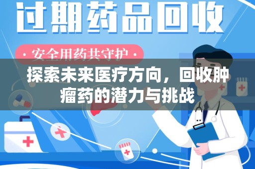 沈阳探索未来医疗方向，回收肿瘤药的潜力与挑战