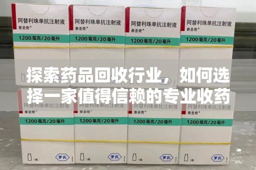 沈阳探索药品回收行业，如何选择一家值得信赖的专业收药机构