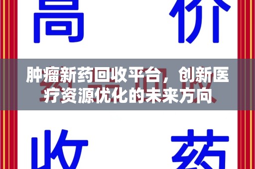 沈阳肿瘤新药回收平台，创新医疗资源优化的未来方向
