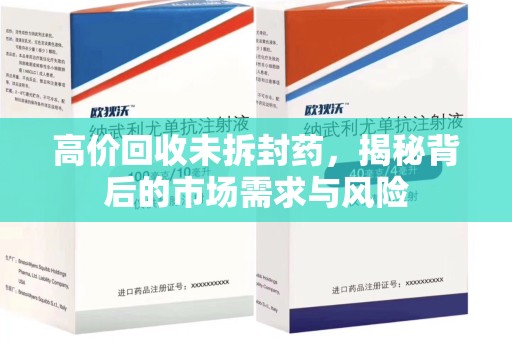 沈阳高价回收未拆封药，揭秘背后的市场需求与风险