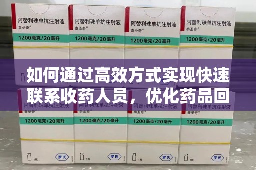 沈阳如何通过高效方式实现快速联系收药人员，优化药品回收流程