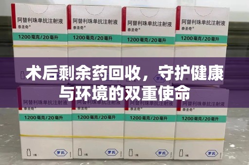 沈阳术后剩余药回收，守护健康与环境的双重使命