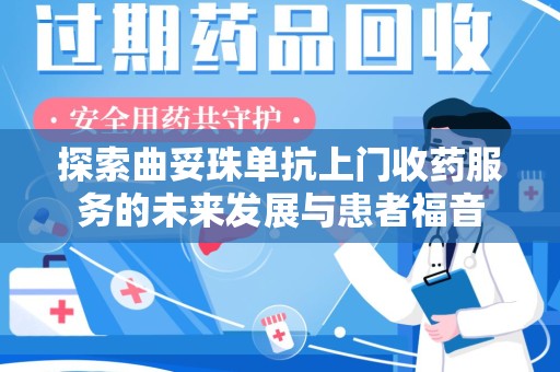 沈阳探索曲妥珠单抗上门收药服务的未来发展与患者福音