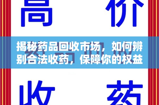 沈阳揭秘药品回收市场，如何辨别合法收药，保障你的权益与健康