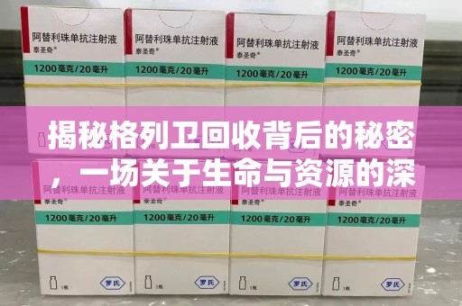 沈阳揭秘格列卫回收背后的秘密，一场关于生命与资源的深刻探讨