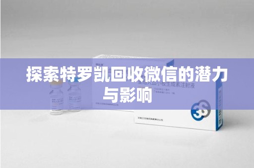 沈阳探索特罗凯回收微信的潜力与影响