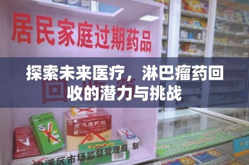 沈阳探索未来医疗，淋巴瘤药回收的潜力与挑战
