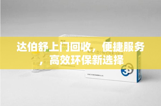 沈阳达伯舒上门回收，便捷服务，高效环保新选择