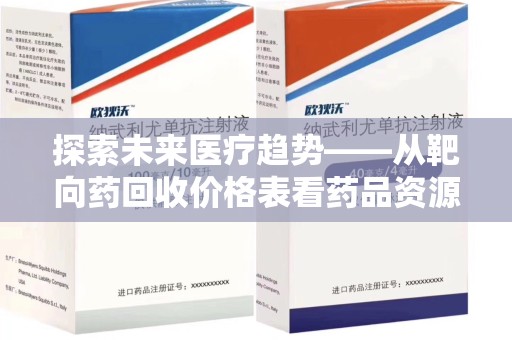 沈阳探索未来医疗趋势——从靶向药回收价格表看药品资源再利用的潜力