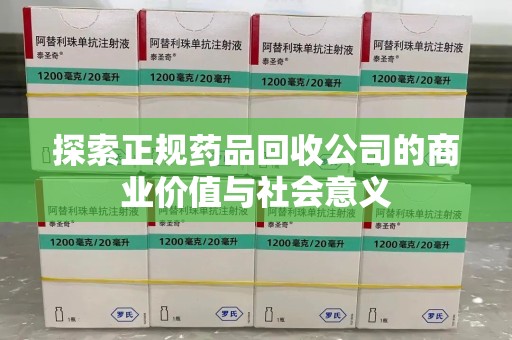 沈阳探索正规药品回收公司的商业价值与社会意义