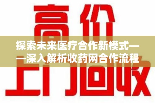 沈阳探索未来医疗合作新模式——深入解析收药网合作流程