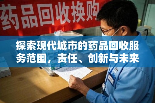 沈阳探索现代城市的药品回收服务范围，责任、创新与未来