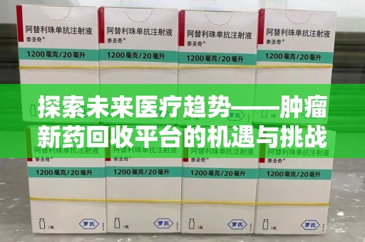沈阳探索未来医疗趋势——肿瘤新药回收平台的机遇与挑战